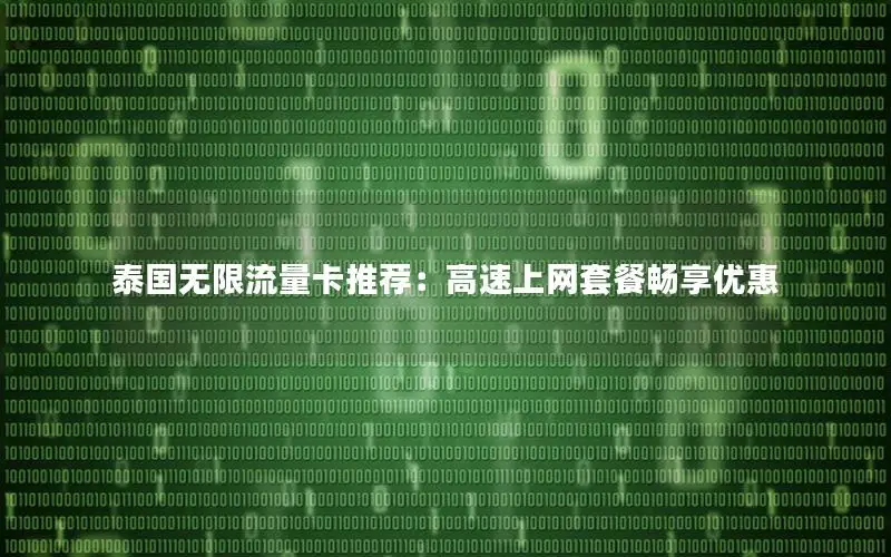 泰国无限流量卡推荐：高速上网套餐畅享优惠