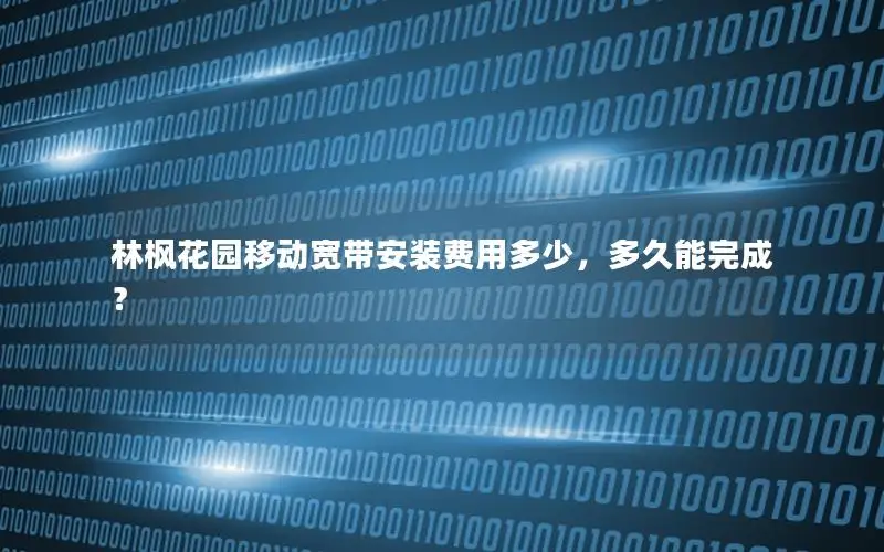 林枫花园移动宽带安装费用多少，多久能完成？
