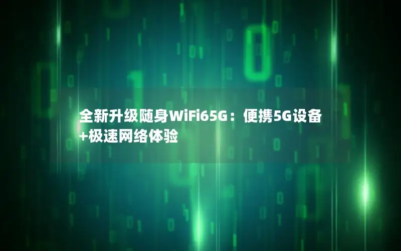 全新升级随身WiFi65G：便携5G设备+极速网络体验