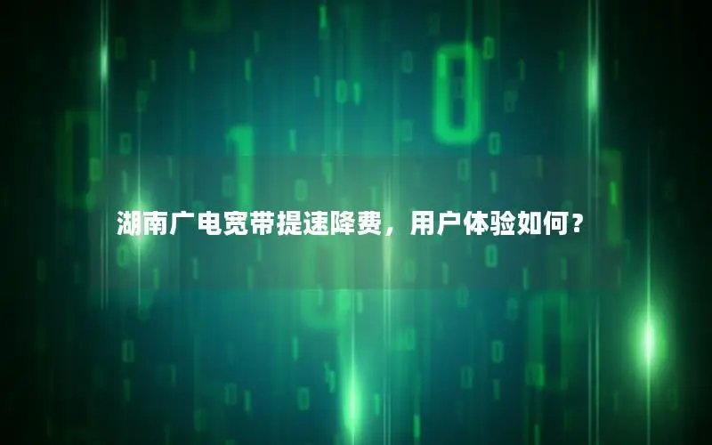 湖南广电宽带提速降费，用户体验如何？