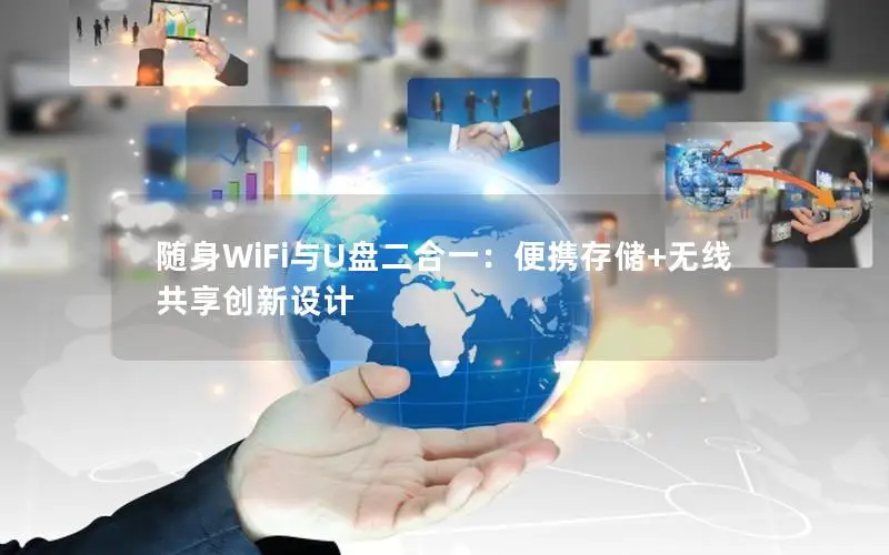 随身WiFi与U盘二合一：便携存储+无线共享创新设计