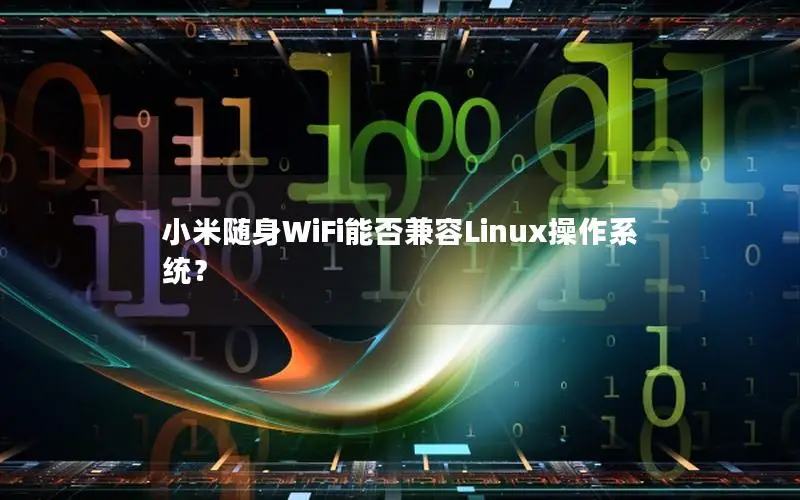 小米随身WiFi能否兼容Linux操作系统？