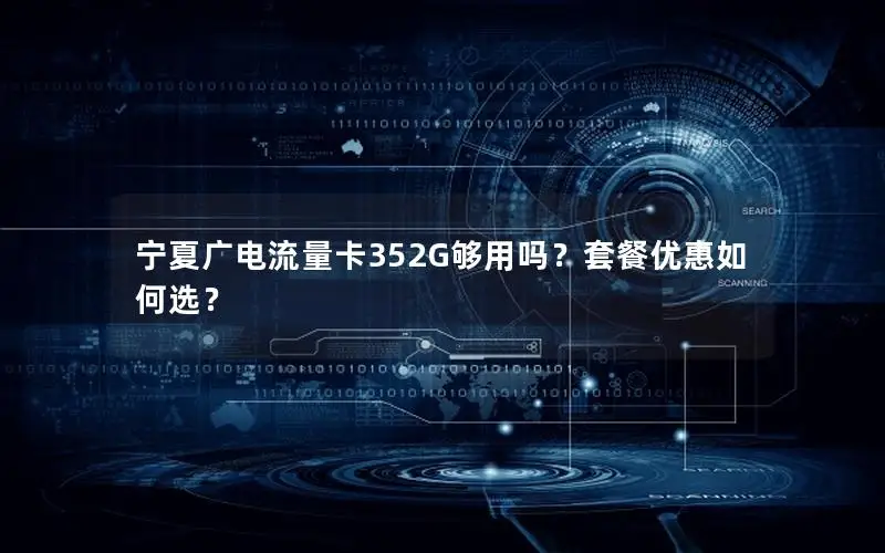 宁夏广电流量卡352G够用吗？套餐优惠如何选？