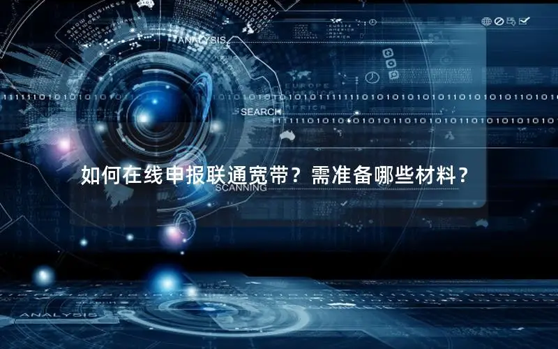 如何在线申报联通宽带？需准备哪些材料？