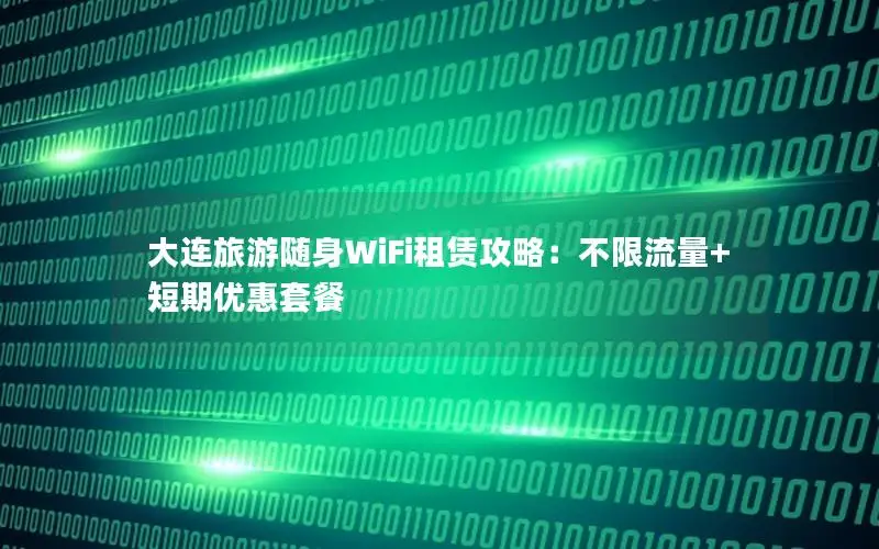 大连旅游随身WiFi租赁攻略：不限流量+短期优惠套餐