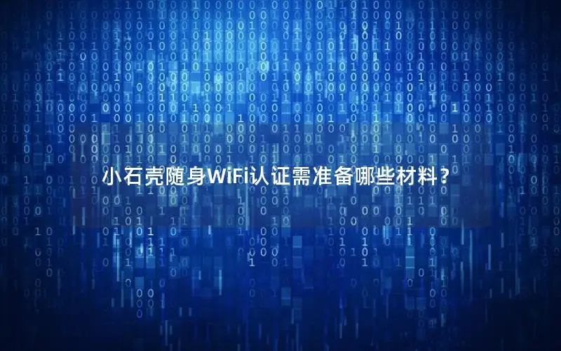 小石壳随身WiFi认证需准备哪些材料？
