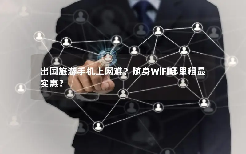 出国旅游手机上网难？随身WiFi哪里租最实惠？
