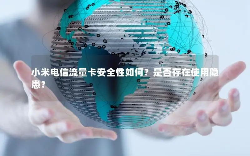 小米电信流量卡安全性如何？是否存在使用隐患？