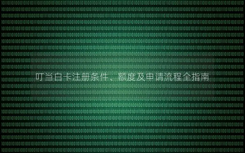 叮当白卡注册条件、额度及申请流程全指南