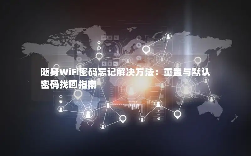 随身WiFi密码忘记解决方法：重置与默认密码找回指南