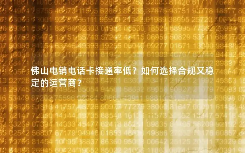 佛山电销电话卡接通率低？如何选择合规又稳定的运营商？