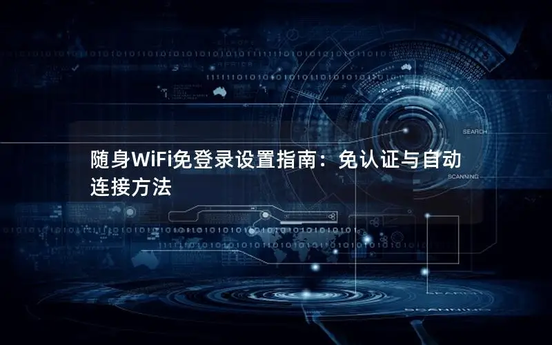 随身WiFi免登录设置指南：免认证与自动连接方法