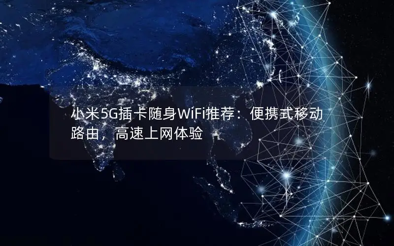 小米5G插卡随身WiFi推荐：便携式移动路由，高速上网体验