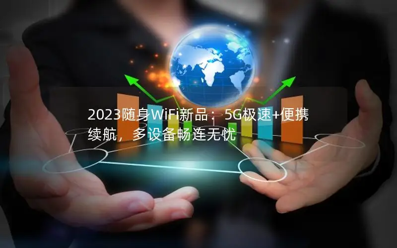 2023随身WiFi新品：5G极速+便携续航，多设备畅连无忧