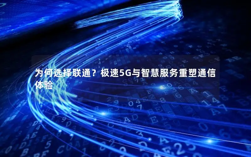 为何选择联通？极速5G与智慧服务重塑通信体验