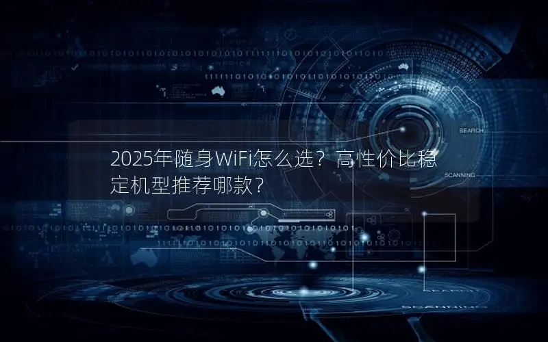 2025年随身WiFi怎么选？高性价比稳定机型推荐哪款？