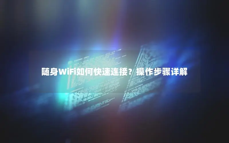 随身WiFi如何快速连接？操作步骤详解