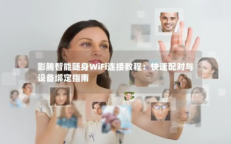 影腾智能随身WiFi连接教程：快速配对与设备绑定指南