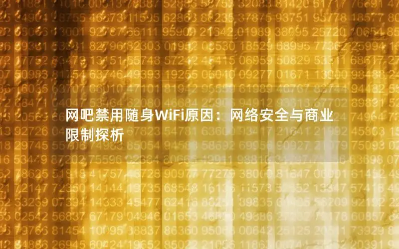 网吧禁用随身WiFi原因：网络安全与商业限制探析
