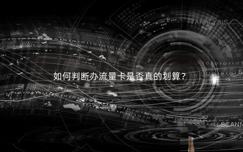 如何判断办流量卡是否真的划算？