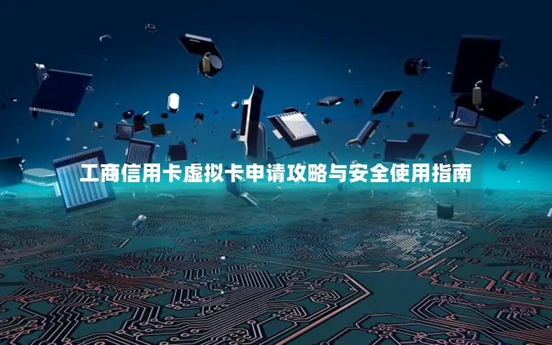 工商信用卡虚拟卡申请攻略与安全使用指南