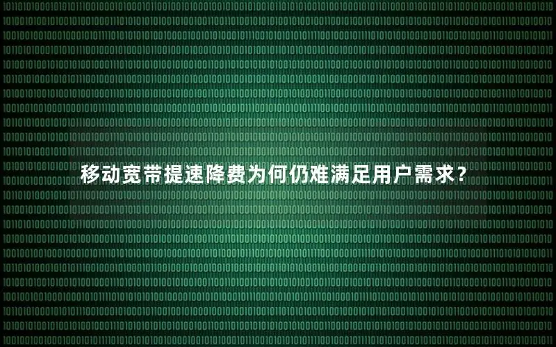 移动宽带提速降费为何仍难满足用户需求？