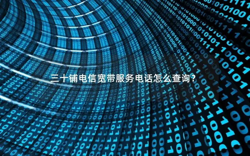 三十铺电信宽带服务电话怎么查询？
