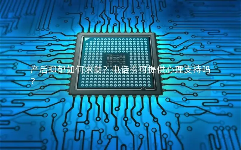 产后抑郁如何求助？电话卡可提供心理支持吗？