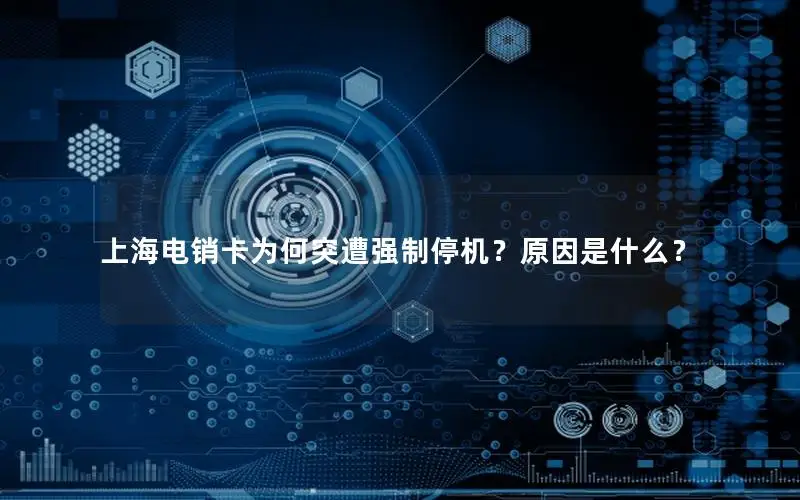 上海电销卡为何突遭强制停机？原因是什么？
