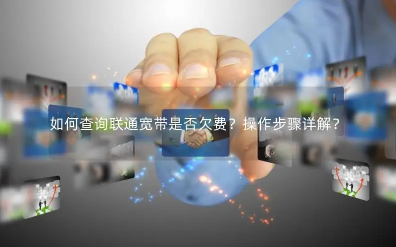 如何查询联通宽带是否欠费？操作步骤详解？