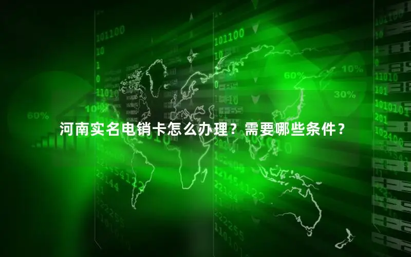 河南实名电销卡怎么办理？需要哪些条件？