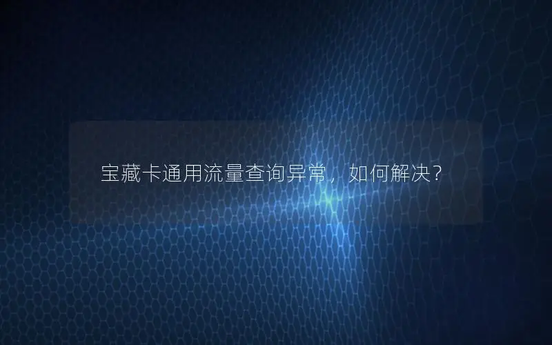 宝藏卡通用流量查询异常，如何解决？