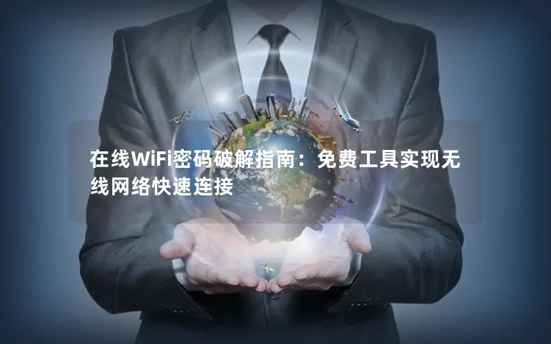 在线WiFi密码破解指南：免费工具实现无线网络快速连接