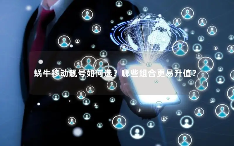 蜗牛移动靓号如何选？哪些组合更易升值？