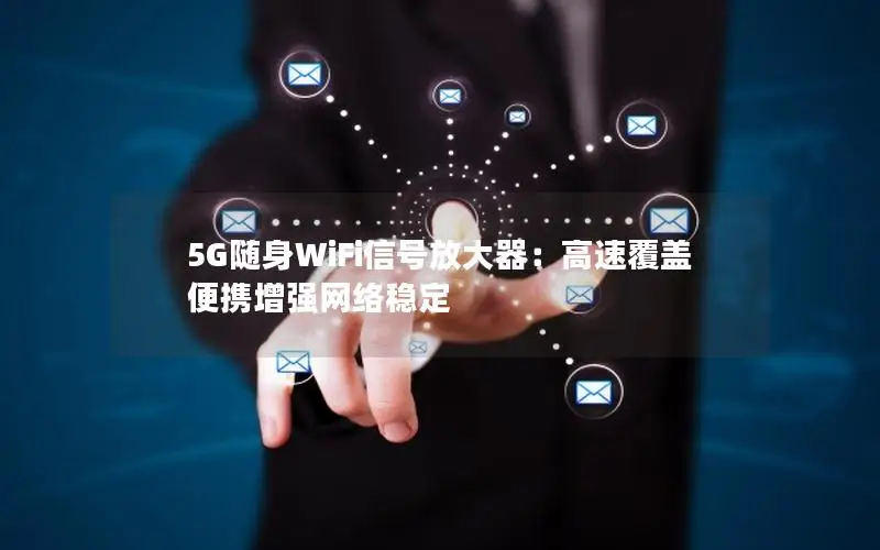 5G随身WiFi信号放大器：高速覆盖 便携增强网络稳定