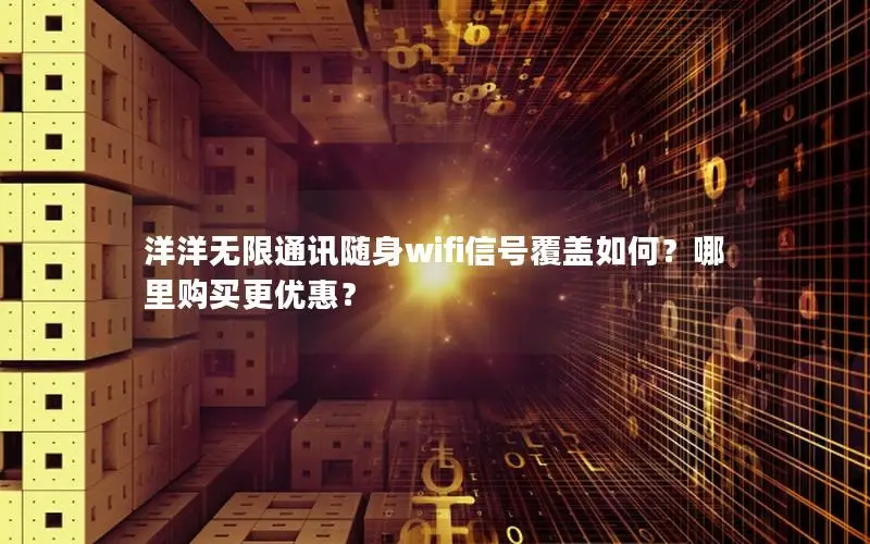 洋洋无限通讯随身wifi信号覆盖如何？哪里购买更优惠？