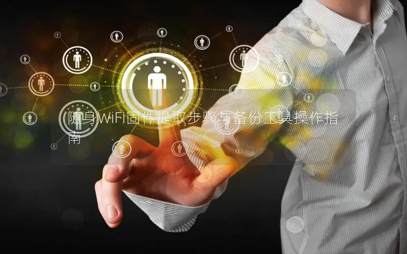 随身WiFi固件提取步骤与备份工具操作指南