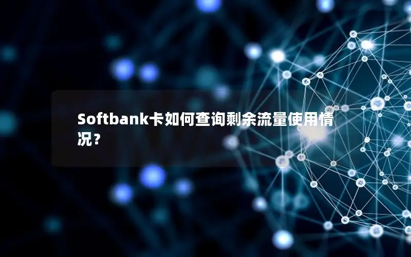 Softbank卡如何查询剩余流量使用情况？