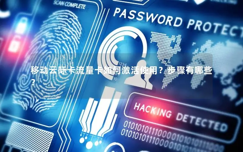 移动云际卡流量卡如何激活使用？步骤有哪些？