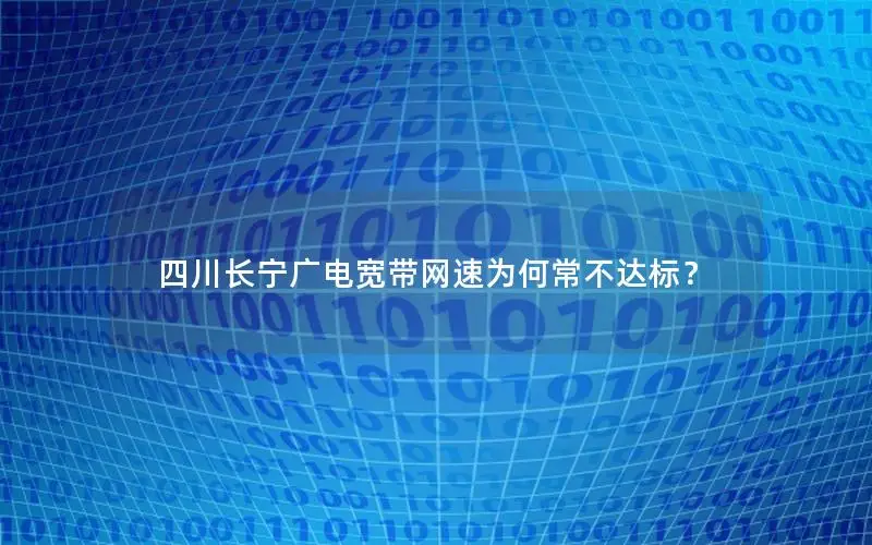 四川长宁广电宽带网速为何常不达标？