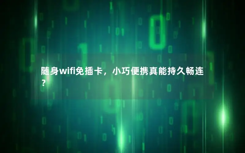 随身wifi免插卡，小巧便携真能持久畅连？