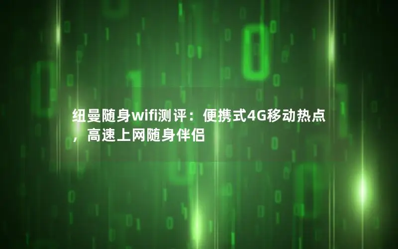 纽曼随身wifi测评：便携式4G移动热点，高速上网随身伴侣