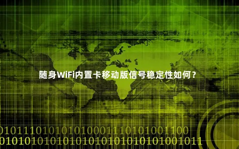 随身WiFi内置卡移动版信号稳定性如何？