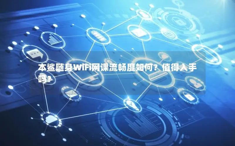 本鲨随身WiFi网课流畅度如何？值得入手吗？