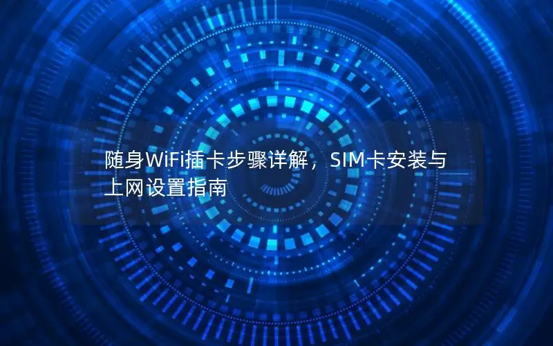 随身WiFi插卡步骤详解，SIM卡安装与上网设置指南
