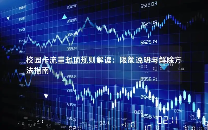 校园卡流量封顶规则解读：限额说明与解除方法指南