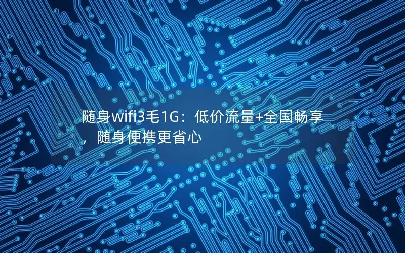 随身wifi3毛1G：低价流量+全国畅享，随身便携更省心