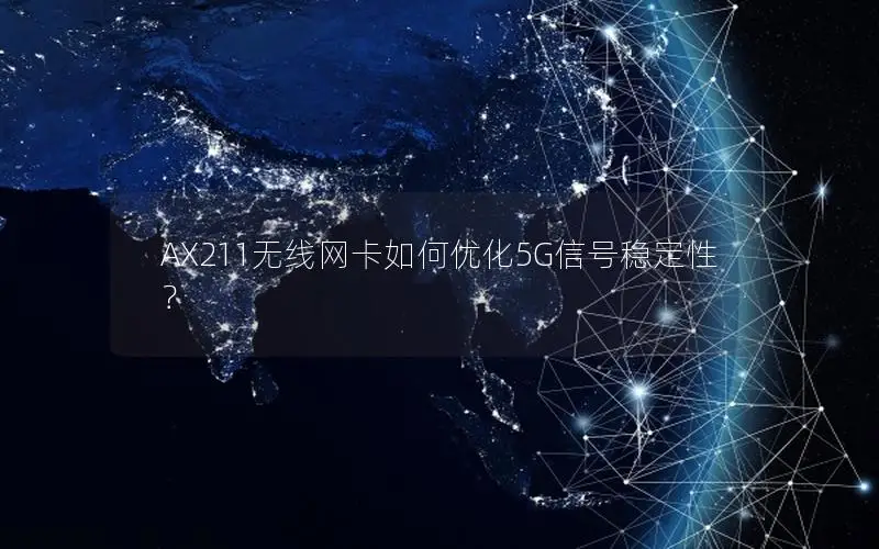 AX211无线网卡如何优化5G信号稳定性？