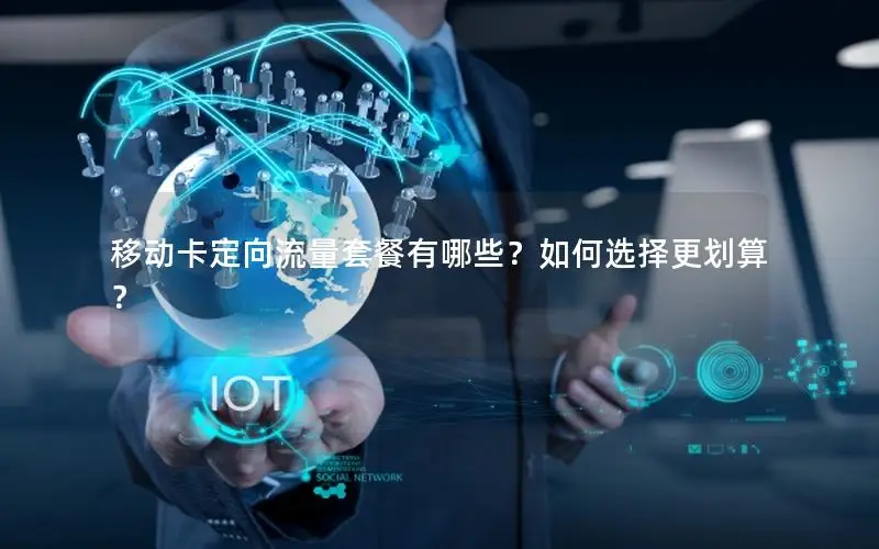 移动卡定向流量套餐有哪些？如何选择更划算？