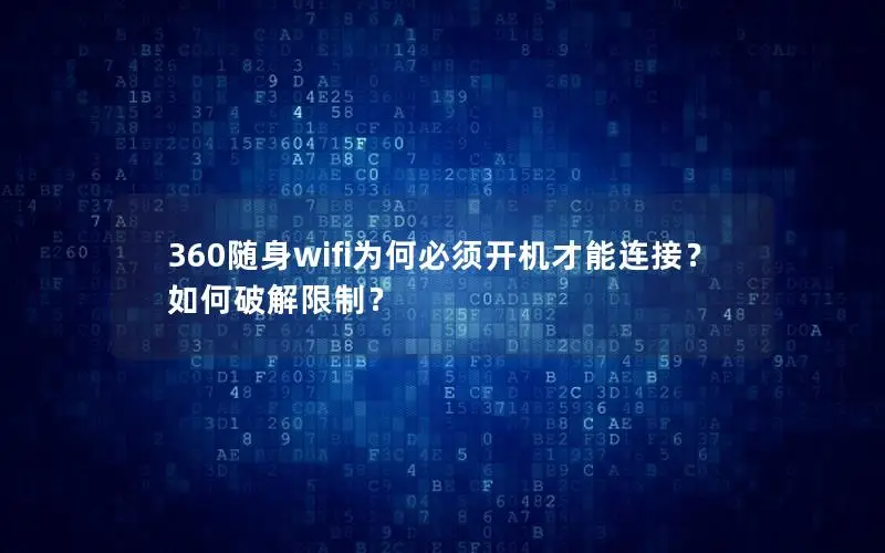 360随身wifi为何必须开机才能连接？如何破解限制？